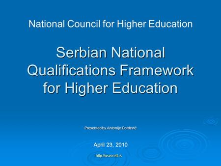 Serbian National Qualifications Framework for Higher Education Presented by Antonije Đorđević April 23, 2010 National Council for Higher Education