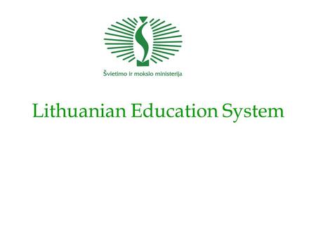 Lithuanian Education System. Primary education curriculum Moral education Lithuanian language Foreign language compulsory from the 4th year (from 2000-2001.