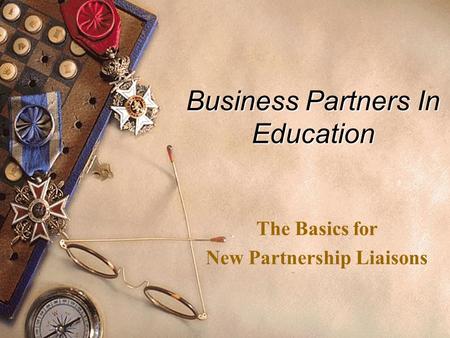 Business Partners In Education The Basics for New Partnership Liaisons.