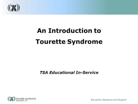 1 Education, Research and Support An Introduction to Tourette Syndrome TSA Educational In-Service.