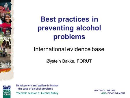 Best practices in preventing alcohol problems International evidence base Øystein Bakke, FORUT Development and welfare in Malawi – the case of alcohol.