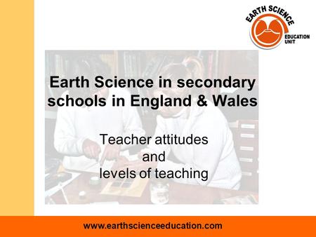 Www.earthscienceeducation.com Earth Science in secondary schools in England & Wales Teacher attitudes and levels of teaching.