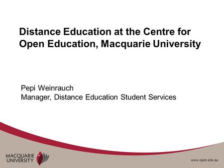 Www.open.edu.au Distance Education at the Centre for Open Education, Macquarie University Pepi Weinrauch Manager, Distance Education Student Services.