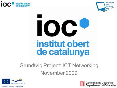 Grundtvig Project: ICT Networking November 2009. HISTORY The IOC was born in 2006 from three existing initiatives on distance learning manage by the Ministry.