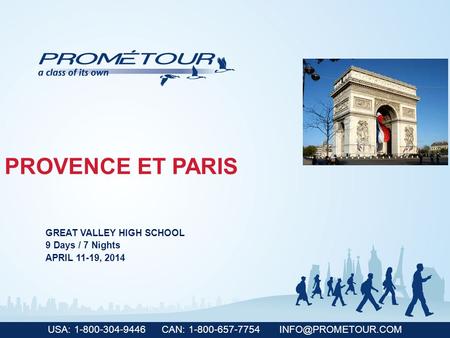 USA: 1-800-304-9446 CAN: 1-800-657-7754 PROVENCE ET PARIS GREAT VALLEY HIGH SCHOOL 9 Days / 7 Nights APRIL 11-19, 2014.