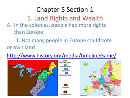 Chapter 5 Section 1 1. Land Rights and Wealth A.In the colonies, people had more rights than Europe 1. Not many people in Europe could vote or own land.