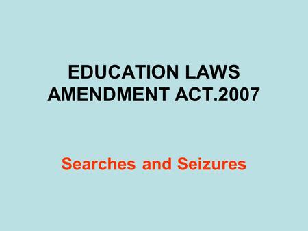 EDUCATION LAWS AMENDMENT ACT.2007 Searches and Seizures.
