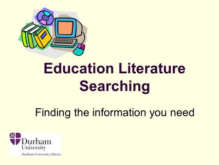 Finding the information you need Education Literature Searching.