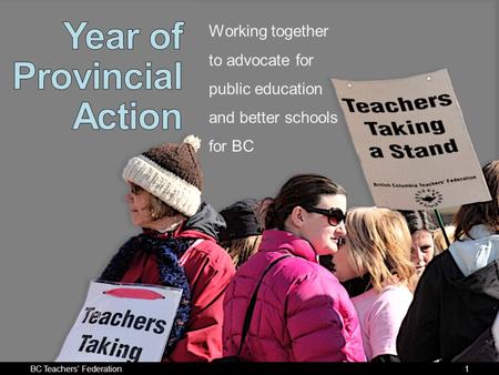 BC Teachers Federation1 Working together to advocate for public education and better schools for BC.
