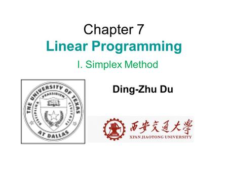 Chapter 7 Linear Programming I. Simplex Method Ding-Zhu Du.