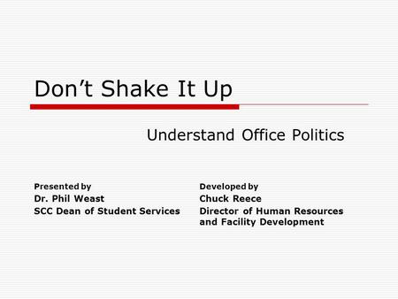 Dont Shake It Up Understand Office Politics Presented by Dr. Phil Weast SCC Dean of Student Services Developed by Chuck Reece Director of Human Resources.