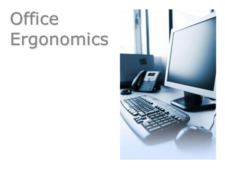Office Ergonomics Ever wonder if your workstation could be arranged in away to simplify your job? After watching today’s web cast on Office Ergonomics,