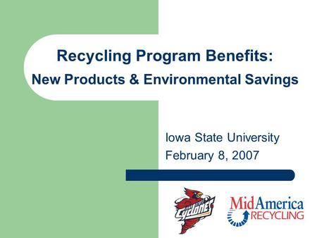 Recycling Program Benefits: New Products & Environmental Savings Iowa State University February 8, 2007.