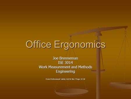 Office Ergonomics Joe Brenneman ISE 3014 Work Measurement and Methods Engineering From Professional Safety Vol.50 No.7 Page 22-30.