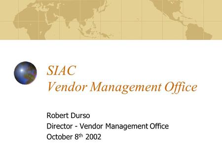 SIAC Vendor Management Office Robert Durso Director - Vendor Management Office October 8 th 2002.