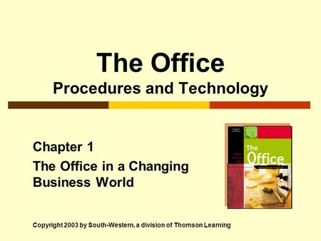 The Office Procedures and Technology Chapter 1 The Office in a Changing Business World Copyright 2003 by South-Western, a division of Thomson Learning.