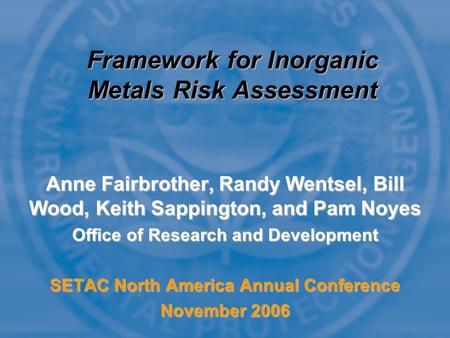 Anne Fairbrother, Randy Wentsel, Bill Wood, Keith Sappington, and Pam Noyes Office of Research and Development SETAC North America Annual Conference November.