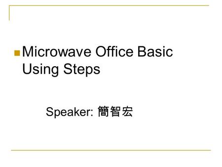 Microwave Office Basic Using Steps Speaker:. Design Example Spec. 0.1dB ripple fractional bandwidth ¼ lambda coupled line BPF S11 should smaller than.