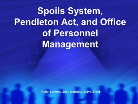 Spoils System, Pendleton Act, and Office of Personnel Management