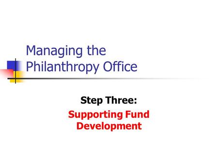 Managing the Philanthropy Office Step Three: Supporting Fund Development.
