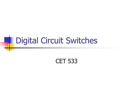 Digital Circuit Switches CET 533. Communication Systems It is all about interfacing Point-to-point is not efficient Communication networks Sharing resources.