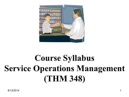 6/13/20141 Course Syllabus Service Operations Management (THM 348)