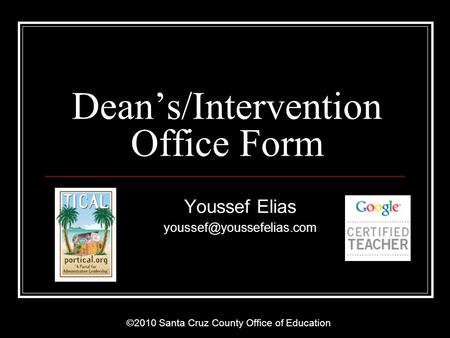 ©2010 Santa Cruz County Office of Education Deans/Intervention Office Form Youssef Elias
