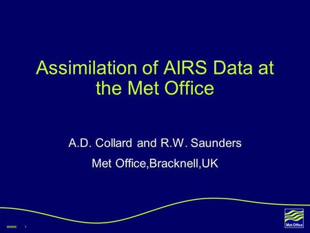 00/XXXX1 Assimilation of AIRS Data at the Met Office A.D. Collard and R.W. Saunders Met Office,Bracknell,UK.