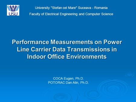 Performance Measurements on Power Line Carrier Data Transmissions in Indoor Office Environments University Stefan cel Mare Suceava - Romania Faculty.