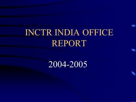 INCTR INDIA OFFICE REPORT 2004-2005. Functions and Current Activities of INCTR India Office To coordinate in India, INCTRs activities in cancer treatment.