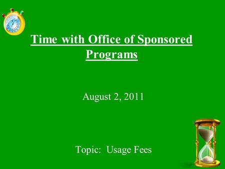 Time with Office of Sponsored Programs August 2, 2011 Topic: Usage Fees.