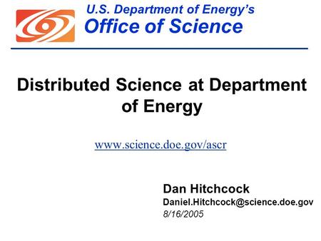 U.S. Department of Energys Office of Science  Distributed Science at Department of Energy Dan Hitchcock