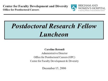 December 15, 2006 Center for Faculty Development and Diversity Office for Postdoctoral Careers Postdoctoral Research Fellow Luncheon Caroline Rotondi Administrative.