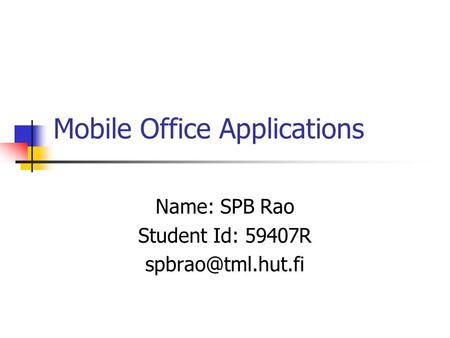 Mobile Office Applications Name: SPB Rao Student Id: 59407R