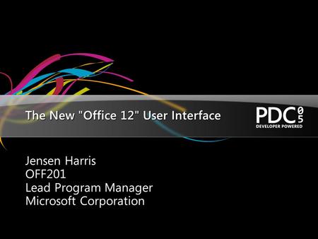The New Office 12 User Interface Jensen Harris OFF201 Lead Program Manager Microsoft Corporation.