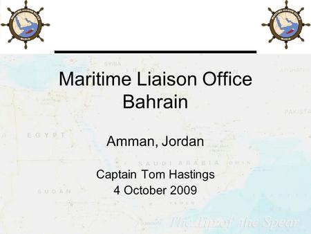 Maritime Liaison Office Bahrain Amman, Jordan Captain Tom Hastings 4 October 2009.