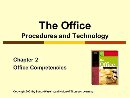 The Office Procedures and Technology Chapter 2 Office Competencies Copyright 2003 by South-Western, a division of Thomson Learning.