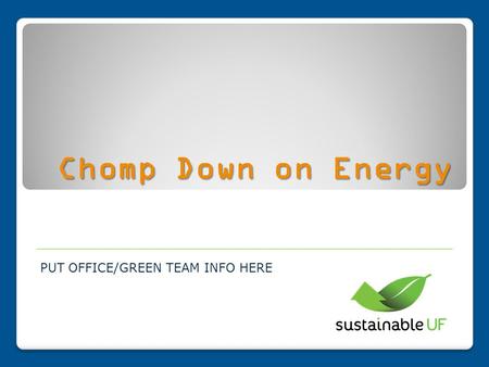 Chomp Down on Energy PUT OFFICE/GREEN TEAM INFO HERE.