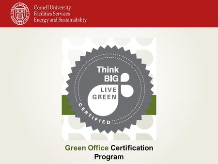Green Office Certification Program. What is a Green Office Certification? An award for offices as leaders in campus sustainability A program used to: