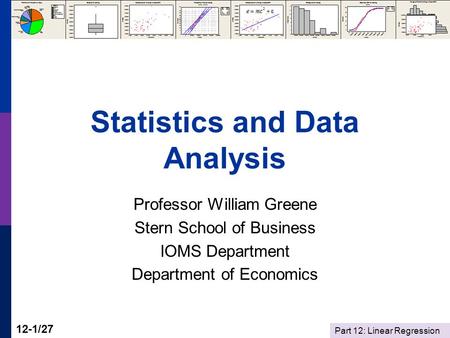 Part 12: Linear Regression 12-1/27 Statistics and Data Analysis Professor William Greene Stern School of Business IOMS Department Department of Economics.