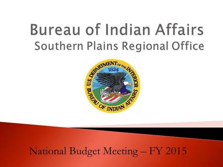 National Budget Meeting – FY 2015. Total Agencies\Field Offices: 5 Total Tribes: 24 Total Reservations: 20 Total Acres: 479,015.38 Total People Serviced: