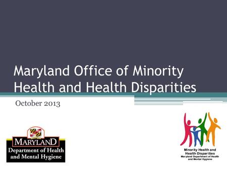 Maryland Office of Minority Health and Health Disparities October 2013.