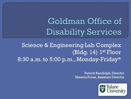 Science & Engineering Lab Complex (Bldg. 14) 1 st Floor 8:30 a.m. to 5:00 p.m., Monday-Friday* Patrick Randolph, Director Shawna Foose, Assistant Director.