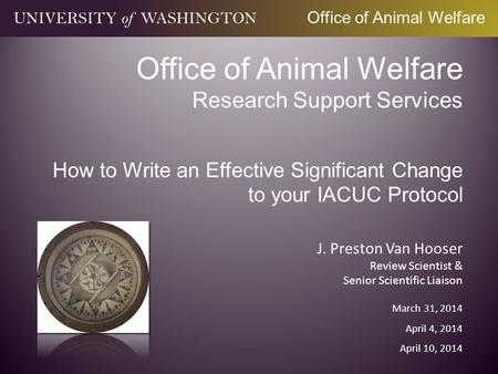 Office of Animal Welfare Research Support Services How to Write an Effective Significant Change to your IACUC Protocol J. Preston Van Hooser Review Scientist.