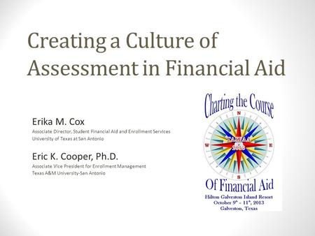 Creating a Culture of Assessment in Financial Aid Erika M. Cox Associate Director, Student Financial Aid and Enrollment Services University of Texas at.