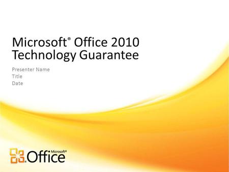 Microsoft ® Office 2010 Technology Guarantee Presenter Name Title Date.