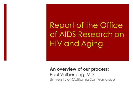 Report of the Office of AIDS Research on HIV and Aging An overview of our process: Paul Volberding, MD University of California San Francisco.