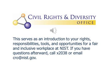 This serves as an introduction to your rights, responsibilities, tools, and opportunities for a fair and inclusive workplace at NIST. If you have questions.