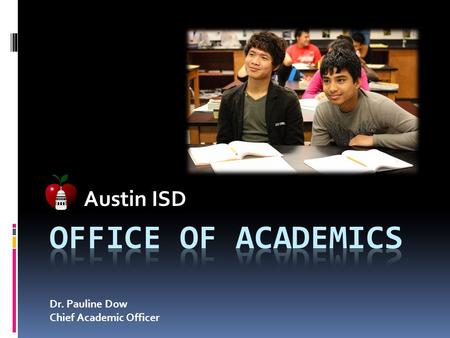 Austin ISD Office of Academics Dr. Pauline Dow Chief Academic Officer.