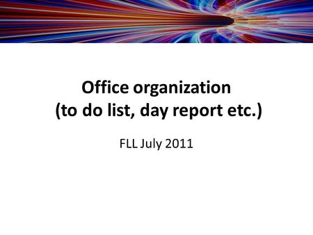 Office organization (to do list, day report etc.) FLL July 2011.